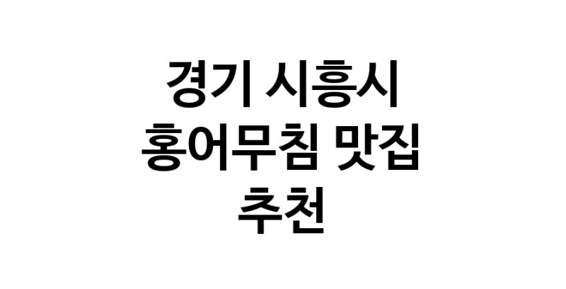 C52 | 경기 시흥시 홍어무침 추천 가까운 홍어무침맛집 소개합니다